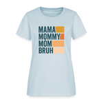 Mama Mummy Mom Bruh Women’s T-shirt - light blue